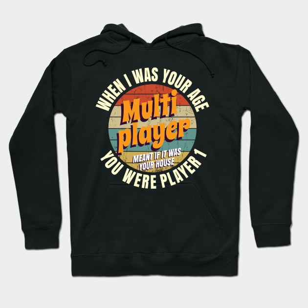 When I Was Your Age Mutiplayer Meant If It Was Your House You Were Player 1 Hoodie by Crimsonwolf28